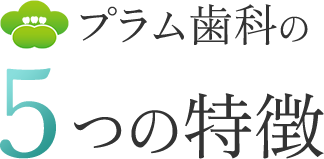 プラム歯科の5つの特徴